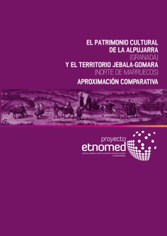 EL PATRIMONIO CULTURAL DE LA ALPUJARRA (GRANADA) Y EL TERRITORIO DE JEBALA-GOMARA (NORTE DE MARRUECOS) EL PATRIMONIO CULTURAL DE LA ALPUJARRA (GRANADA) Y EL TERRITORIO DE JEBALA-GOMARA (NORTE DE MARRUECOS)