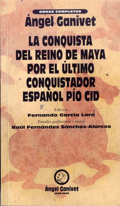 LA CONQUISTA DEL REINO MAYA POR EL ÚLTIMO CONQUISTADOR ESPAÑOL PÍO CID LA CONQUISTA DEL REINO MAYA POR EL ÚLTIMO CONQUISTADOR ESPAÑOL PÍO CID