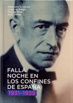 FALLA, NOCHE EN LOS CONFINES DE ESPAÑA. 1931-1939 FALLA, NOCHE EN LOS CONFINES DE ESPAÑA. 1931-1939