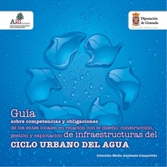 GUÍA DE COMPETENCIAS Y OBLIGACIONES DE LOS ENTES LOCALES EN RELACIÓN CON EL DISEÑO, CONSTRUCCIÓN, GESTIÓN Y EXPLOTACIÓN DE INFRAESTRUCTURAS DEL CICLO URBANO DEL AGUA GUÍA DE COMPETENCIAS Y OBLIGACIONES DE LOS ENTES LOCALES EN RELACIÓN CON EL DISEÑO, CONSTRUCCIÓN, GESTIÓN Y EXPLOTACIÓN DE INFRAESTRUCTURAS DEL CICLO URBANO DEL AGUA