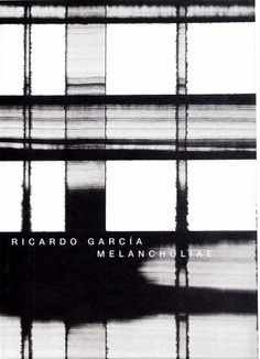 RICARDO GARCÍA. MELANCHOLIAE RICARDO GARCÍA. MELANCHOLIAE